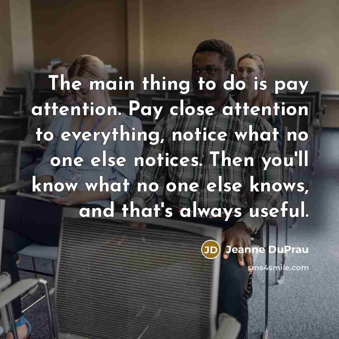 “The main thing to do is pay attention. Pay close…” quote by Jeanne DuPrau