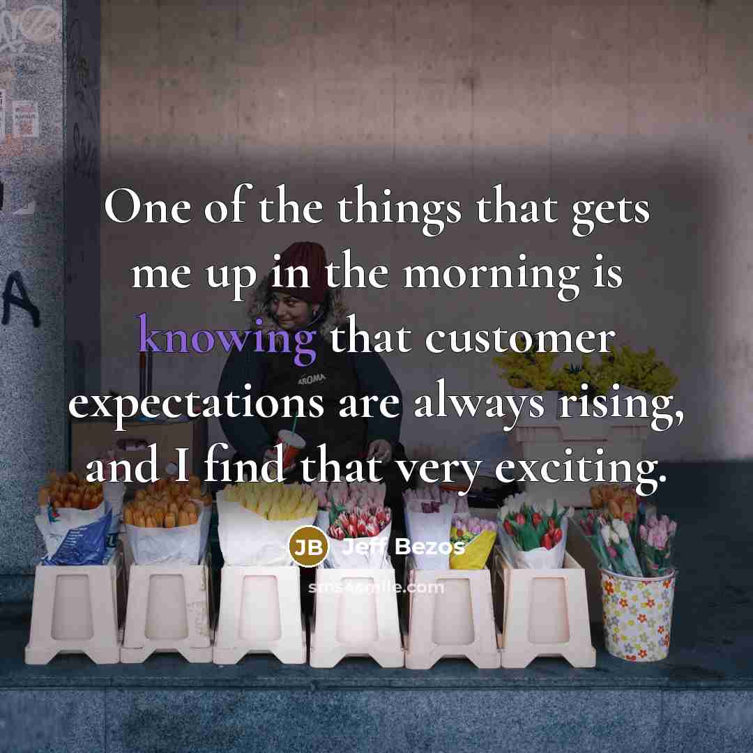 “One of the things that gets me up in the…” quote by Jeff Bezos