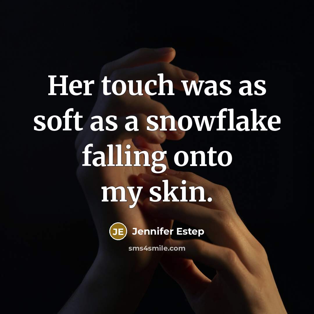 “Her touch was as soft as a snowflake falling onto…” quote by Jennifer Estep