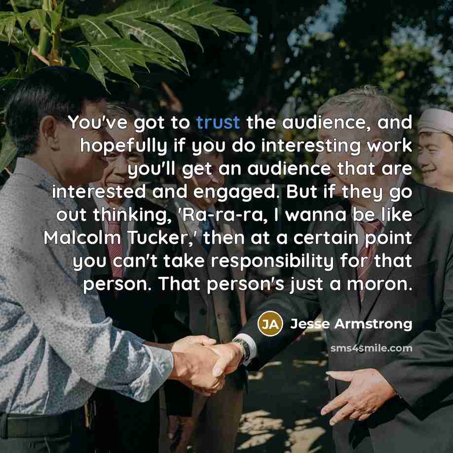 “You've got to trust the audience, and hopefully if you…” quote by Jesse Armstrong