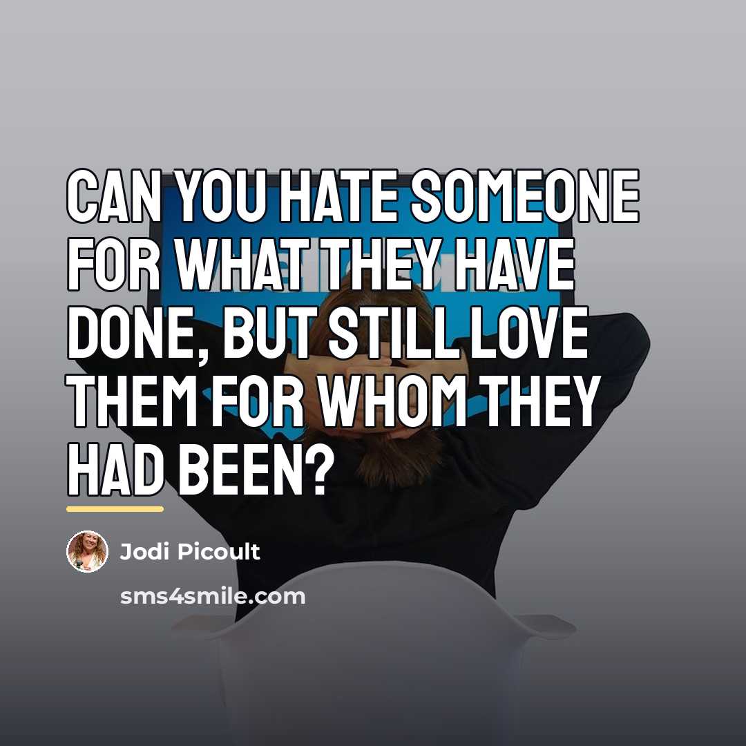 “Can you hate someone for what they have done, but…” quote by Jodi Picoult