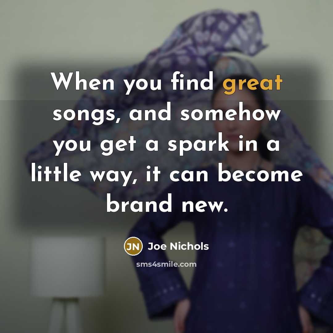 “When you find great songs, and somehow you get a…” quote by Joe Nichols