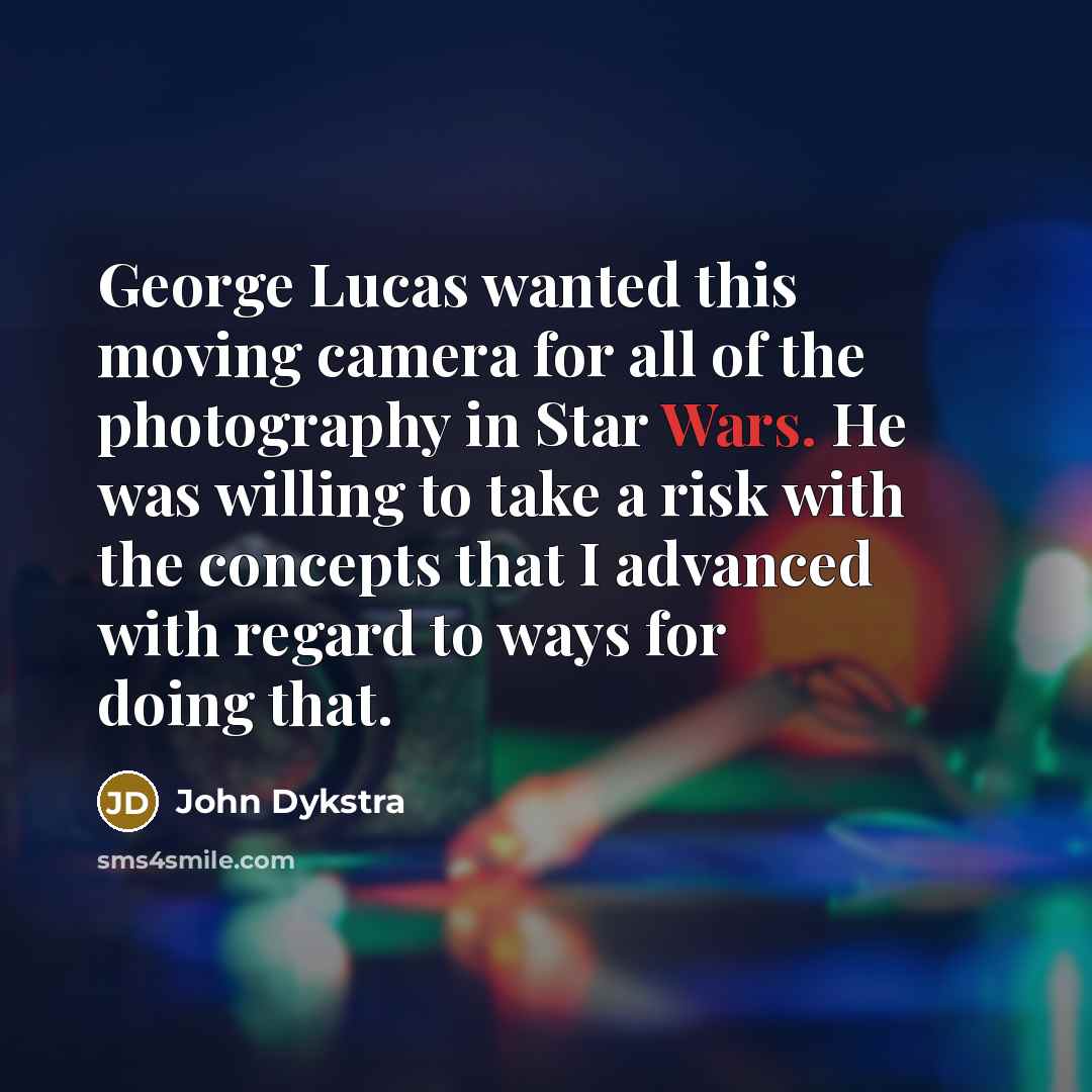 “George Lucas wanted this moving camera for all of the…” quote by John Dykstra