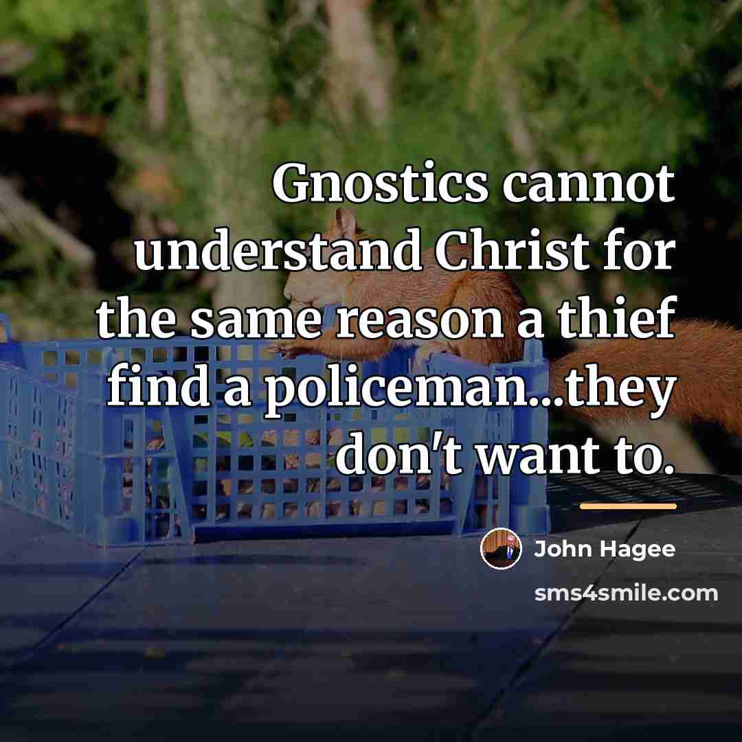 “Gnostics cannot understand Christ for the same reason a thief…” quote by John Hagee