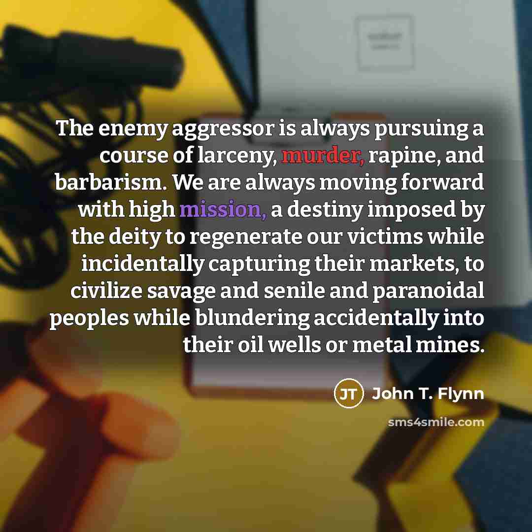 “The enemy aggressor is always pursuing a course of larceny,…” quote by John T. Flynn