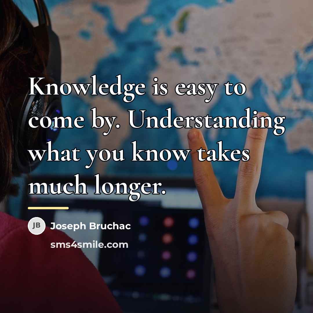 “Knowledge is easy to come by. Understanding what you know…” quote by Joseph Bruchac