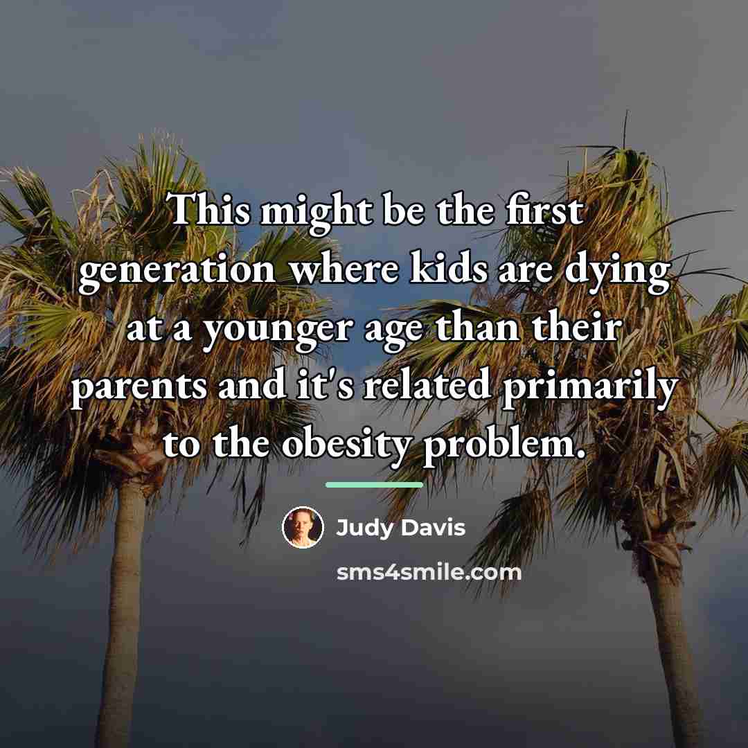 “This might be the first generation where kids are dying…” quote by Judy Davis