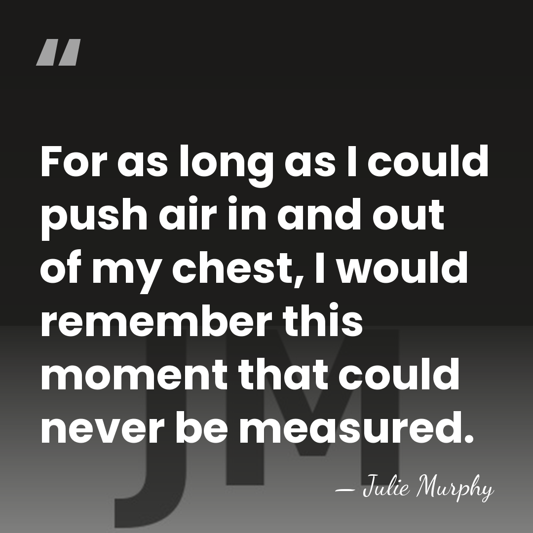 For as long as I could push air in and out of&hellip; - Julie Murphy
