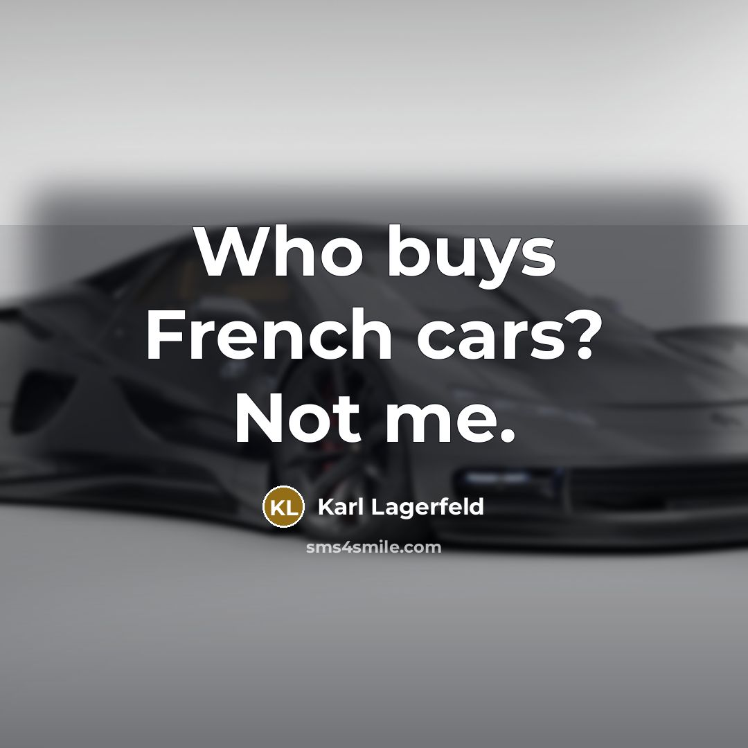 “Who buys French cars? Not me.” quote by Karl Lagerfeld
