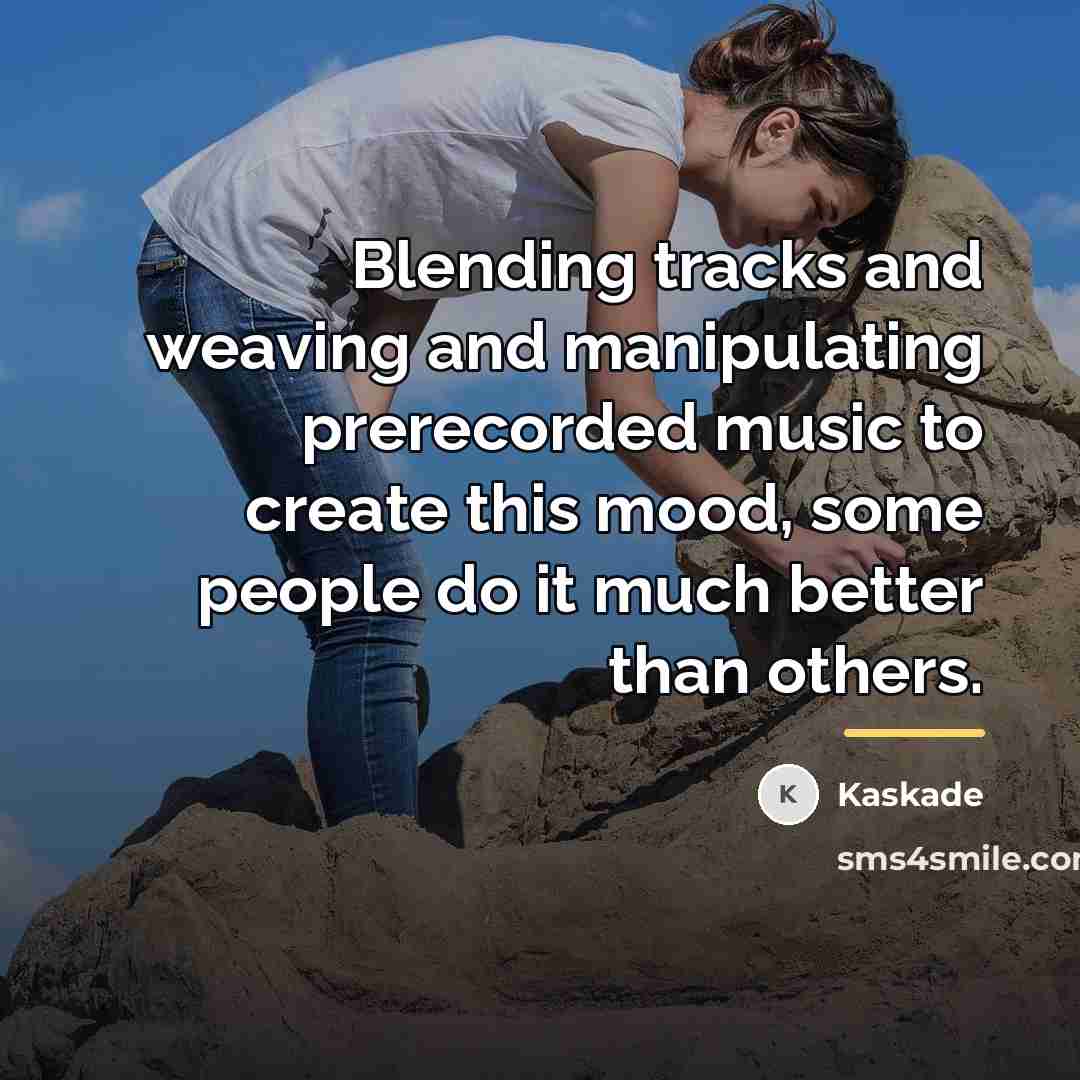 “Blending tracks and weaving and manipulating prerecorded music to create…” quote by Kaskade