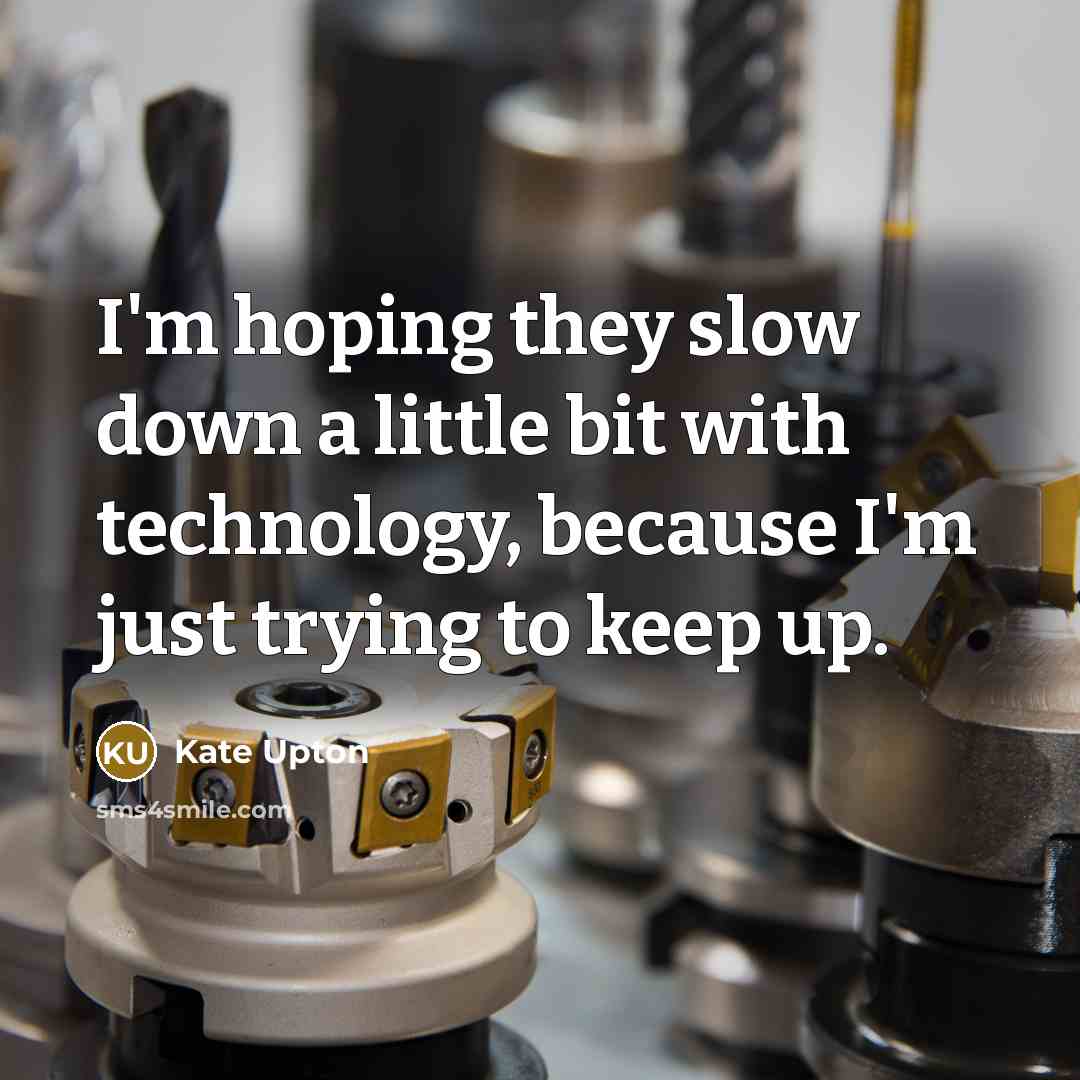 “I'm hoping they slow down a little bit with technology,…” quote by Kate Upton