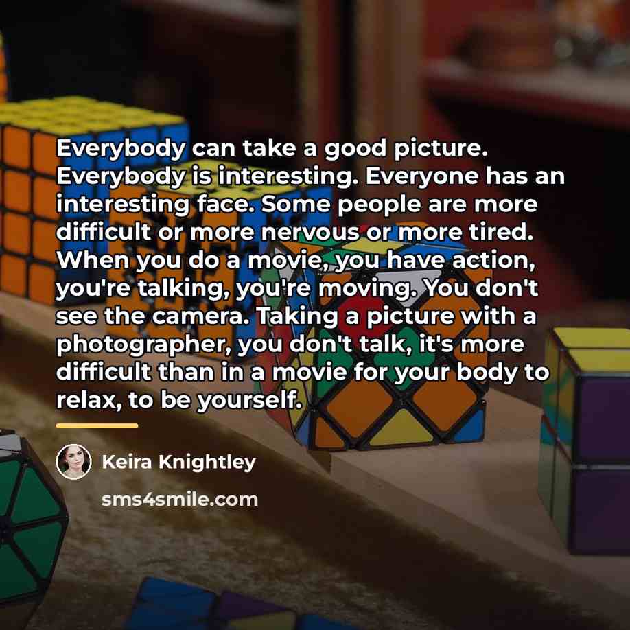 “Everybody can take a good picture. Everybody is interesting. Everyone…” quote by Keira Knightley