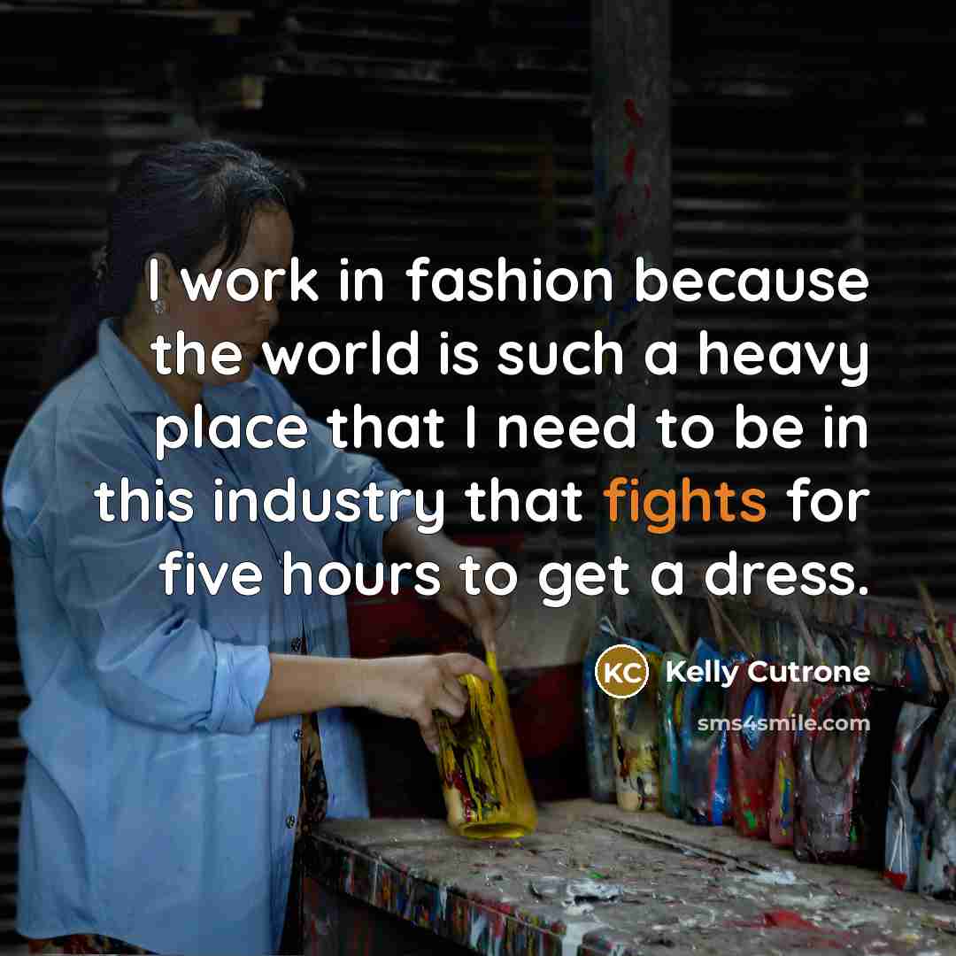 “I work in fashion because the world is such a…” quote by Kelly Cutrone