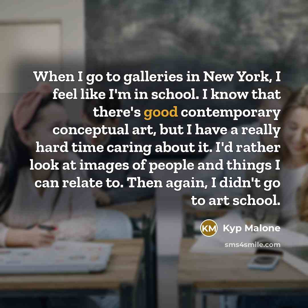 “When I go to galleries in New York, I feel…” quote by Kyp Malone