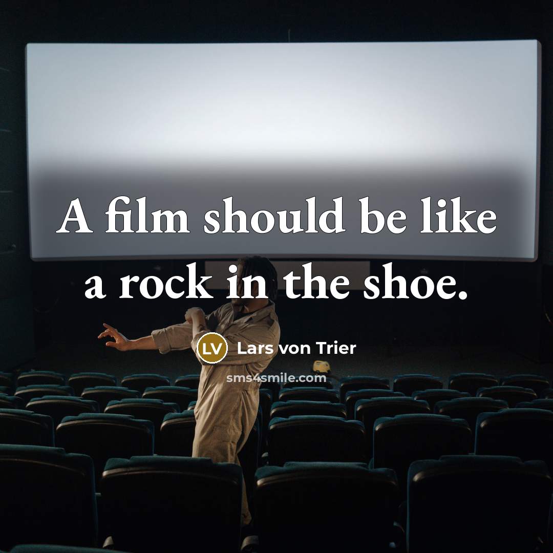 “A film should be like a rock in the shoe.…” quote by Lars von Trier