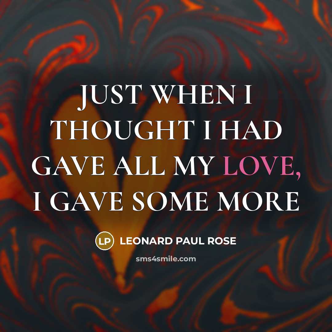 “JUST WHEN I THOUGHT I HAD GAVE ALL MY LOVE,…” quote by Leonard Paul Rose