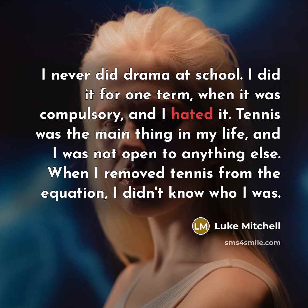 “I never did drama at school. I did it for…” quote by Luke Mitchell