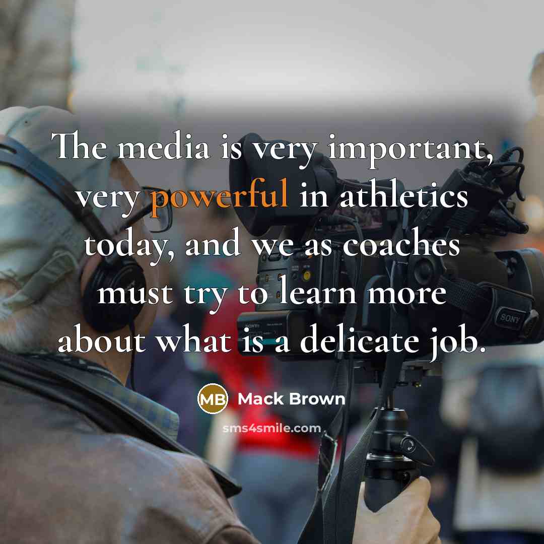 “The media is very important, very powerful in athletics today,…” quote by Mack Brown