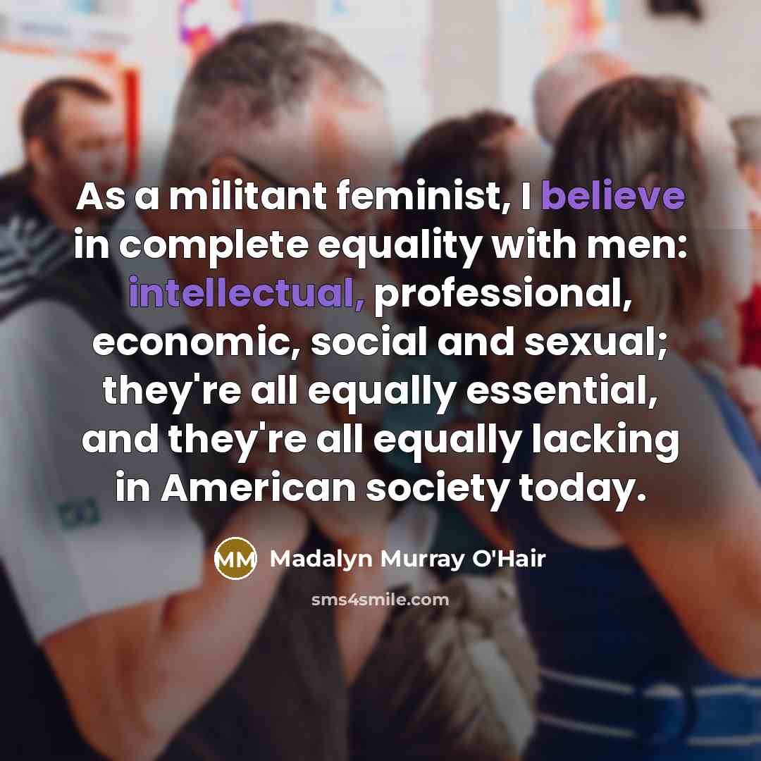 “As a militant feminist, I believe in complete equality with…” quote by Madalyn Murray O'Hair