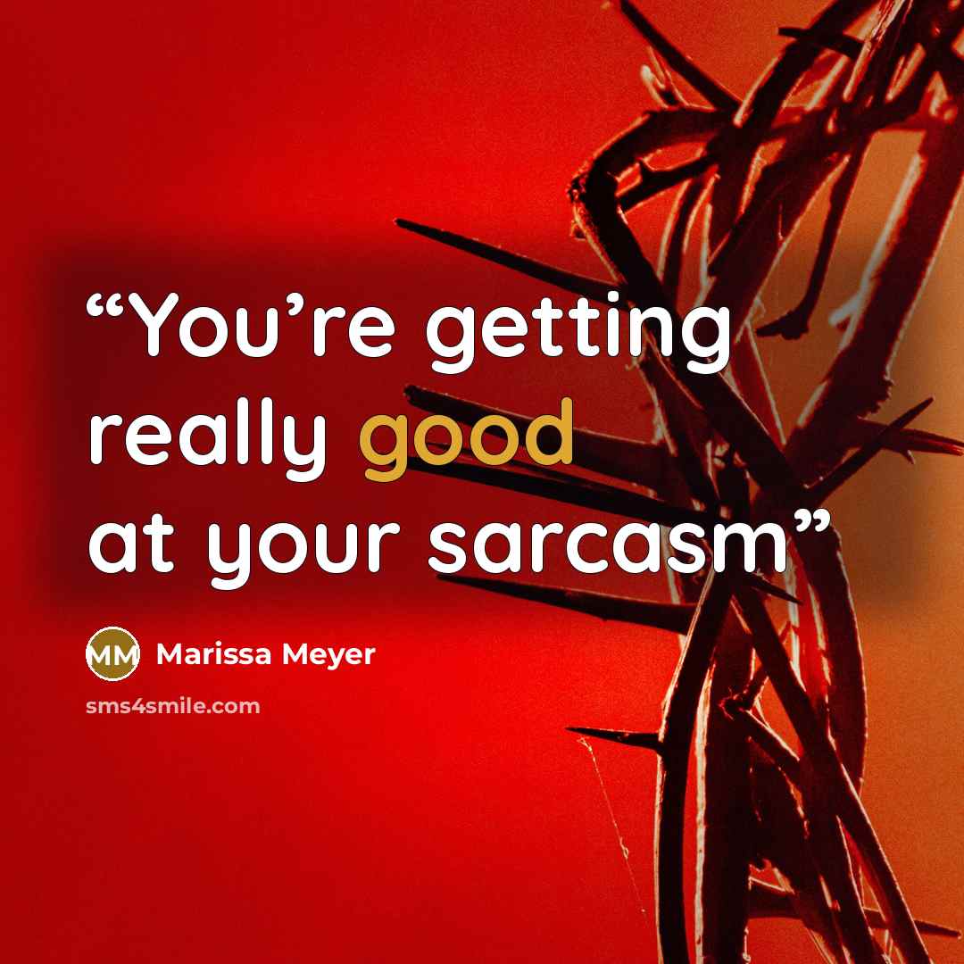 “You’re getting really good at your sarcasm” quote by Marissa Meyer