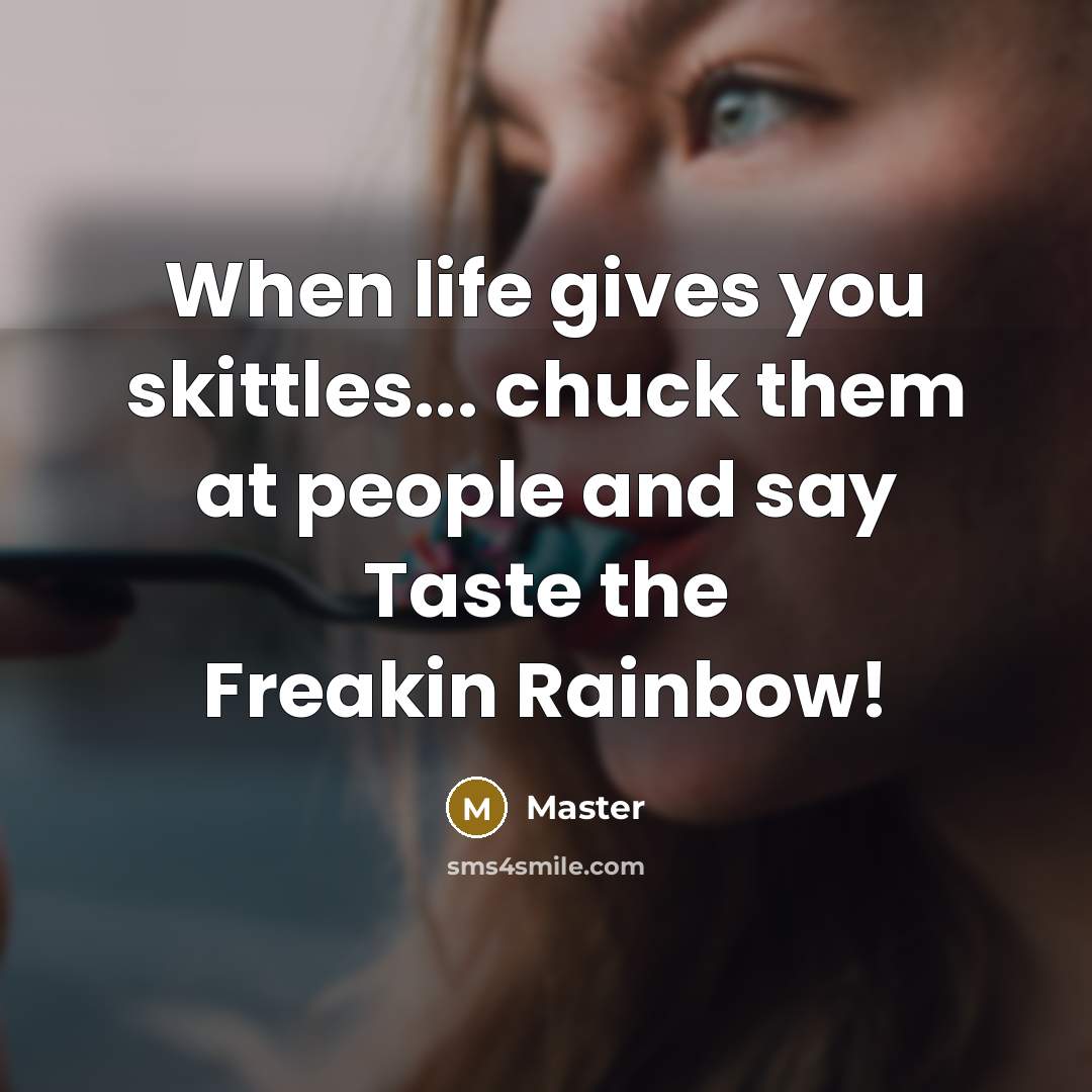 “When life gives you skittles... chuck them at people and…” quote by Master