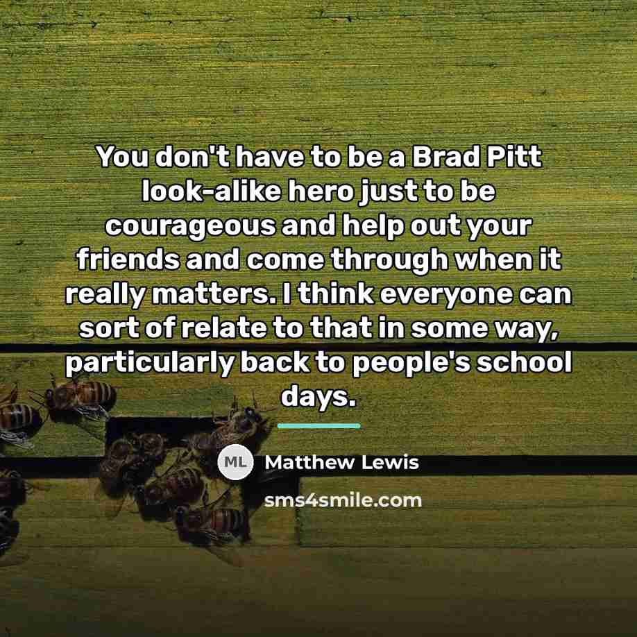 “You don't have to be a Brad Pitt look-alike hero…” quote by Matthew Lewis