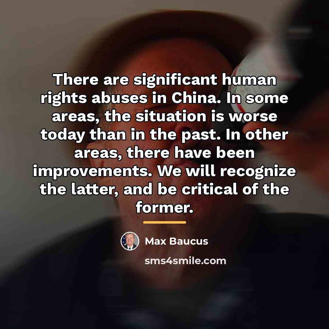 “There are significant human rights abuses in China. In some…” quote by Max Baucus