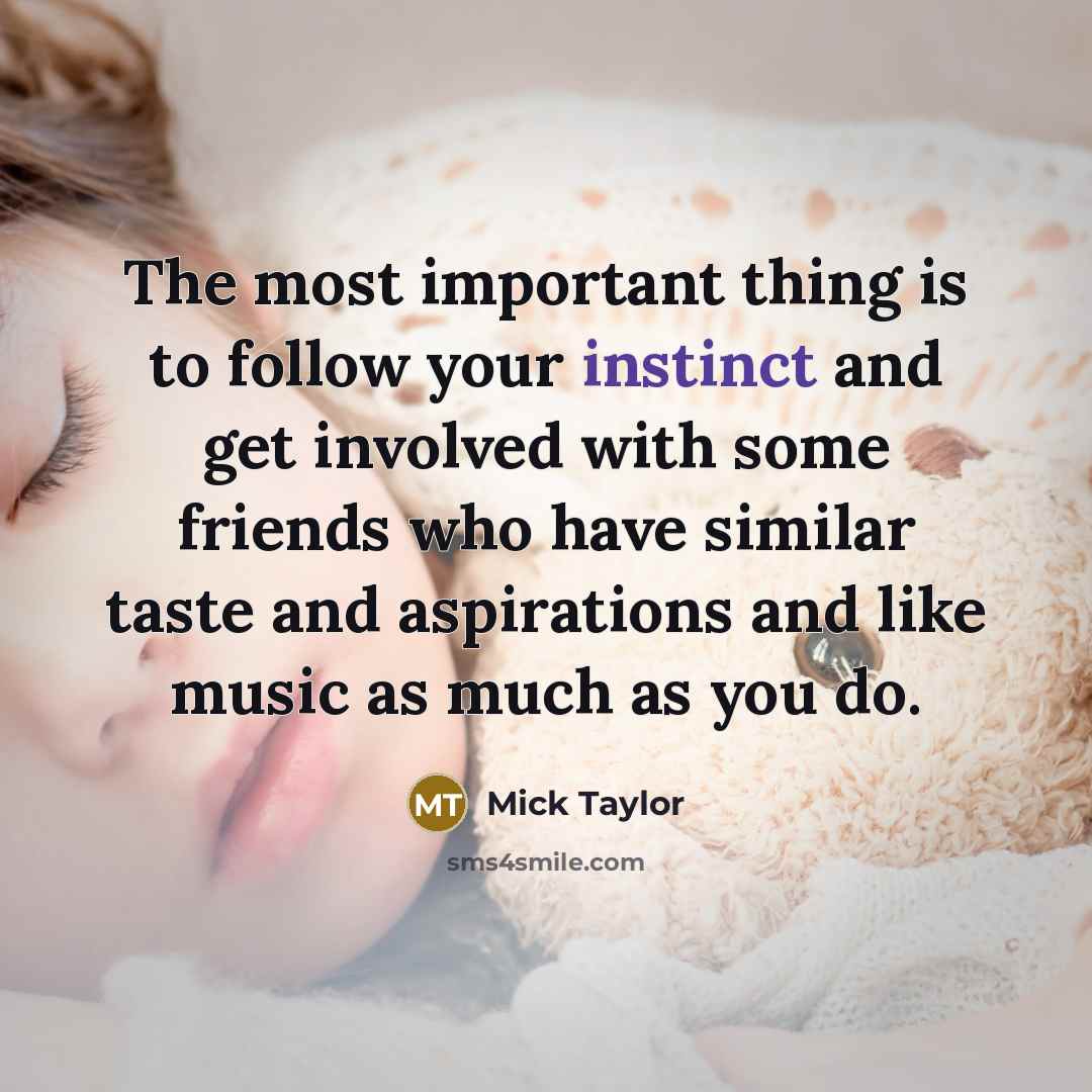 “The most important thing is to follow your instinct and…” quote by Mick Taylor