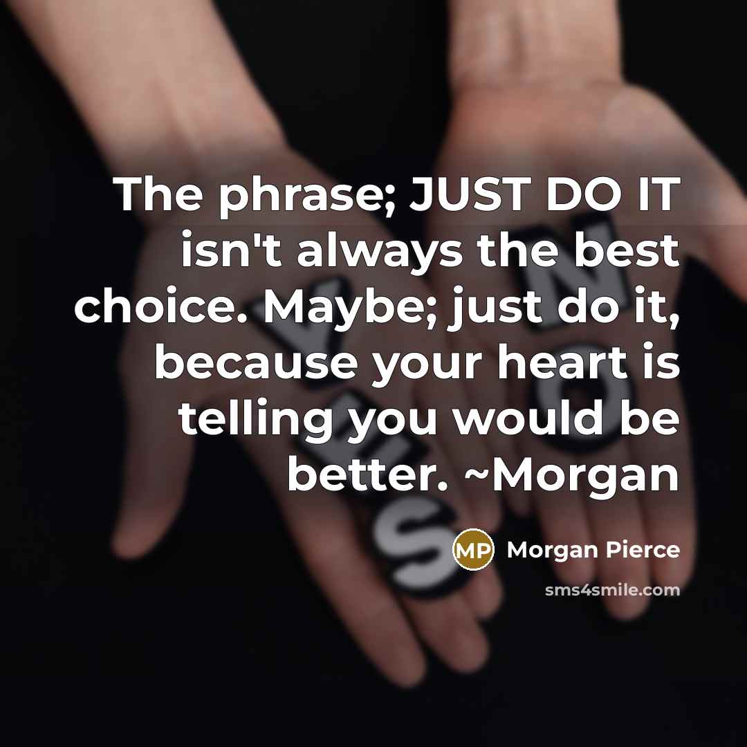 “The phrase; JUST DO IT isn't always the best choice.…” quote by Morgan Pierce