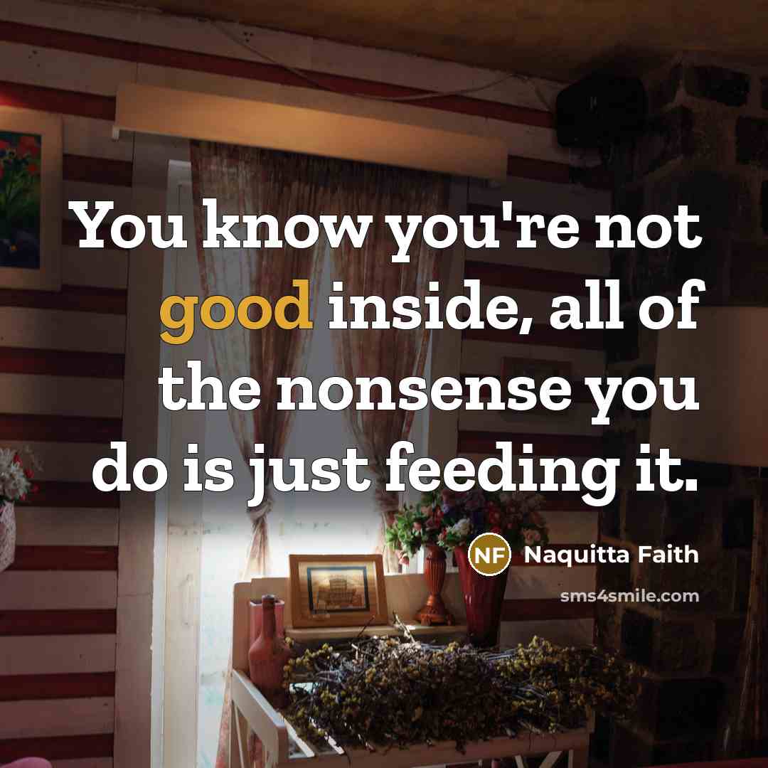 “You know you're not good inside, all of the nonsense…” quote by Naquitta Faith