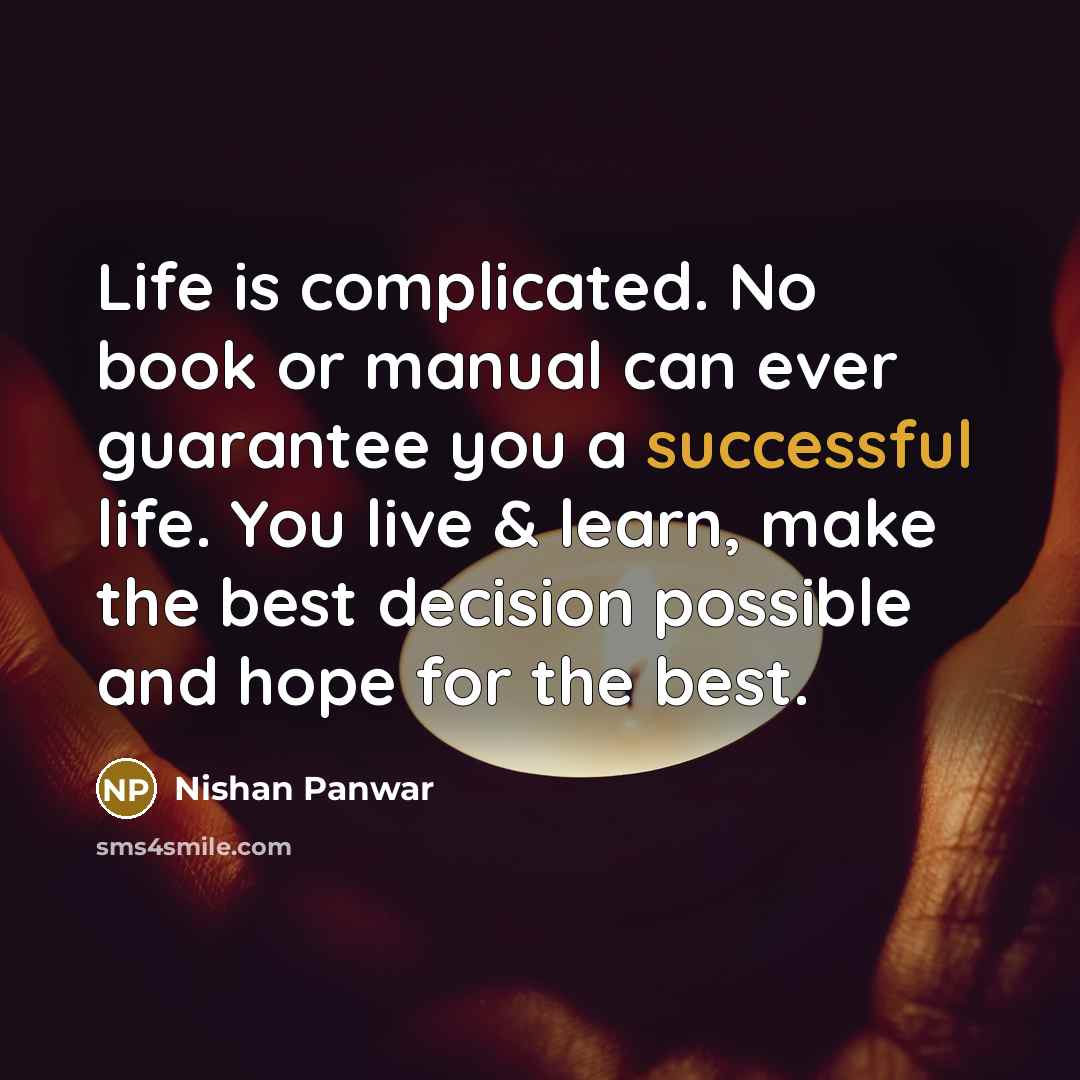 “Life is complicated. No book or manual can ever guarantee…” quote by Nishan Panwar
