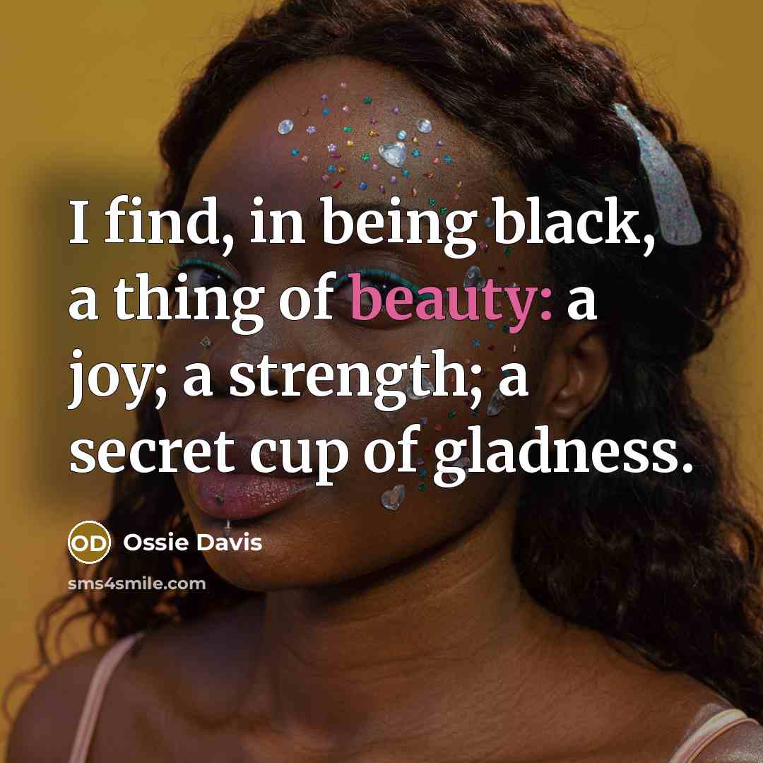 “I find, in being black, a thing of beauty: a…” quote by Ossie Davis