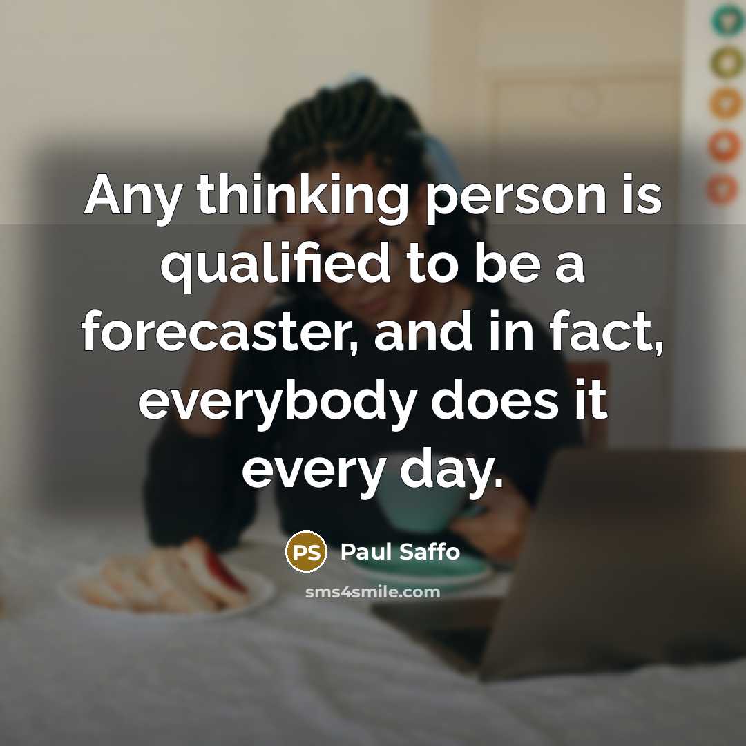 “Any thinking person is qualified to be a forecaster, and…” quote by Paul Saffo