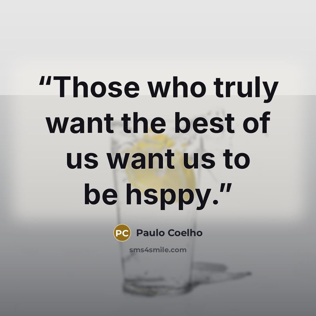 “Those who truly want the best of us want us to be hsppy.” quote by Paulo Coelho