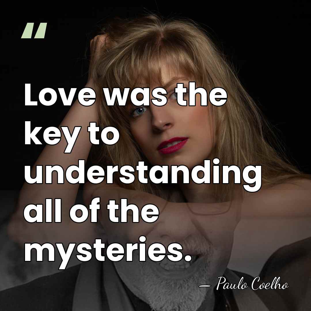 Love was the key to understanding all of the mysteries. - Paulo Coelho