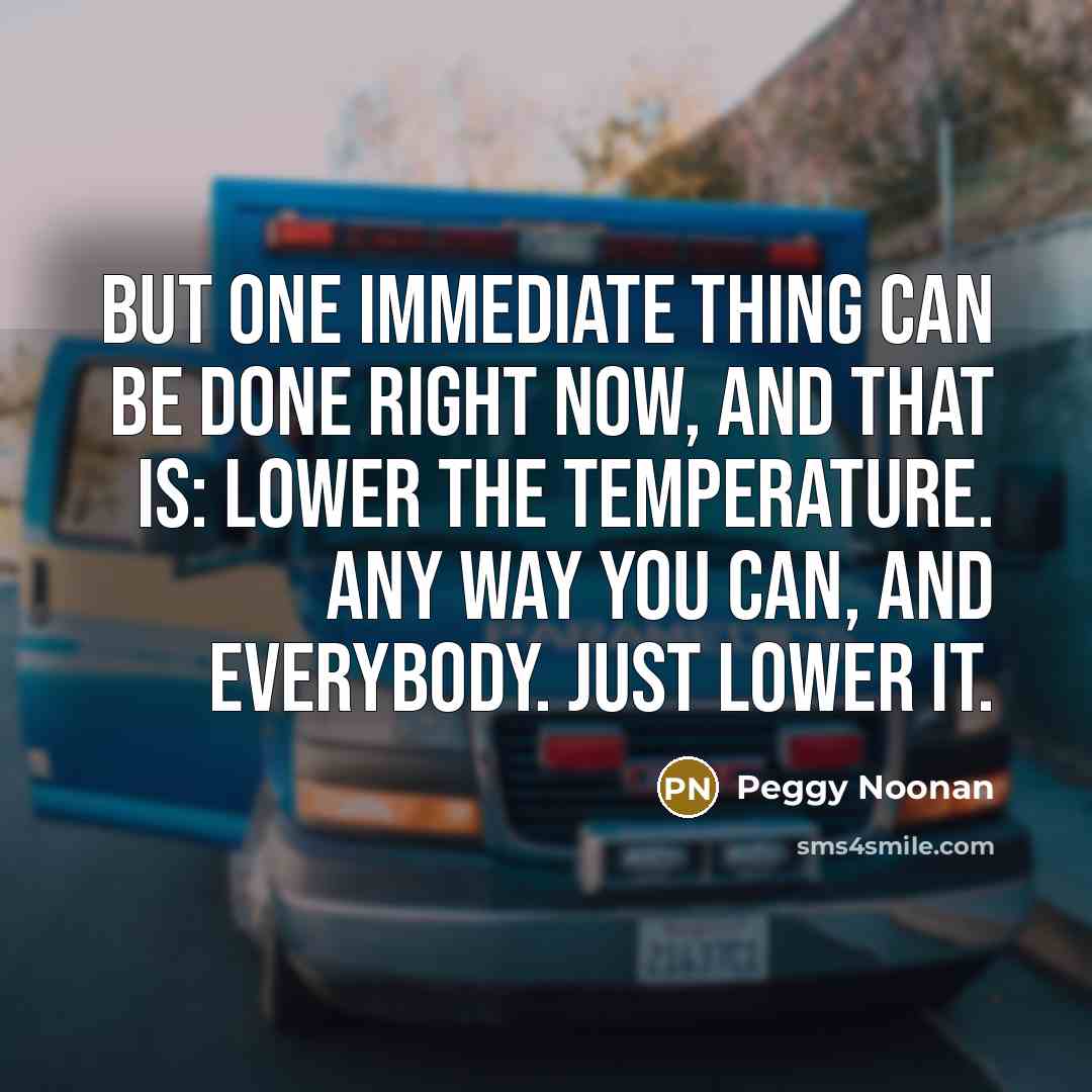 “But one immediate thing can be done right now, and…” quote by Peggy Noonan