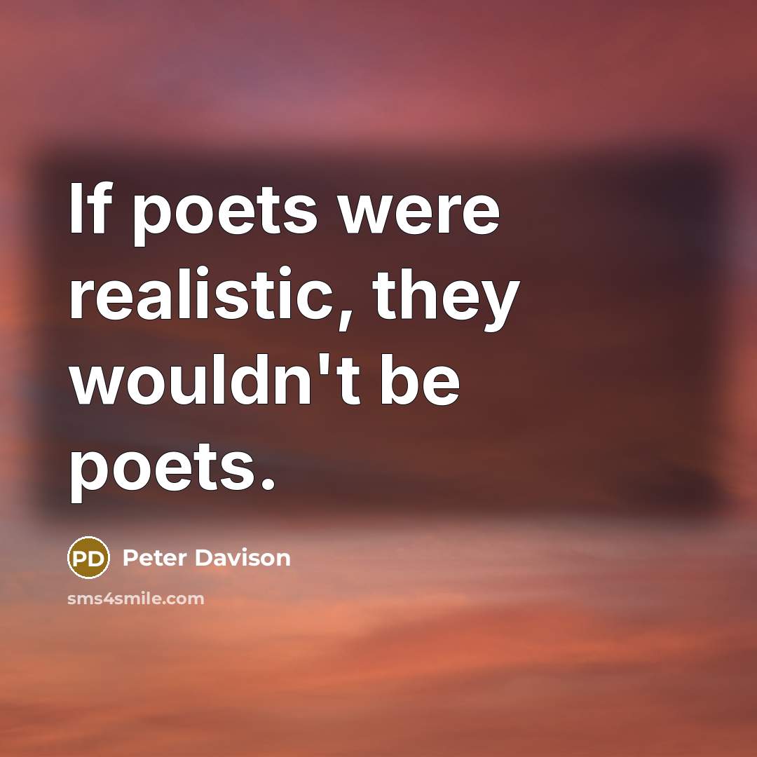 “If poets were realistic, they wouldn't be poets.…” quote by Peter Davison