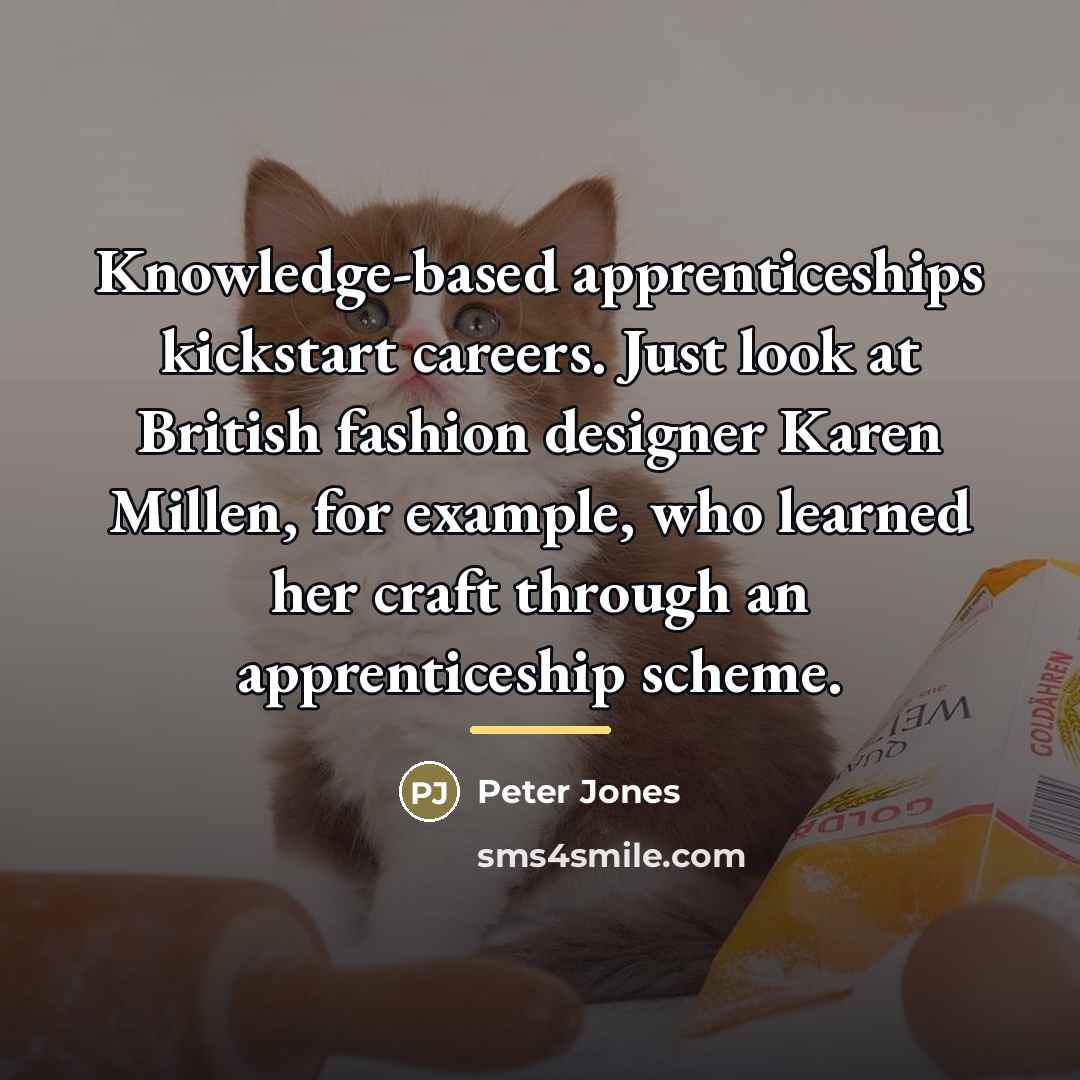 “Knowledge-based apprenticeships kickstart careers. Just look at British fashion designer…” quote by Peter Jones
