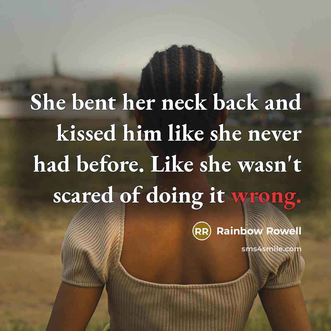 “She bent her neck back and kissed him like she…” quote by Rainbow Rowell