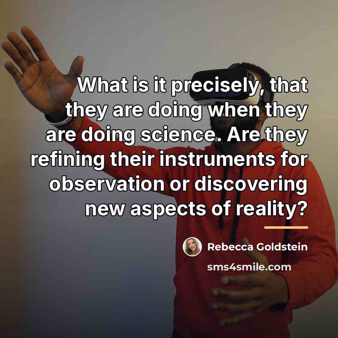 “What is it precisely, that they are doing when they…” quote by Rebecca Goldstein