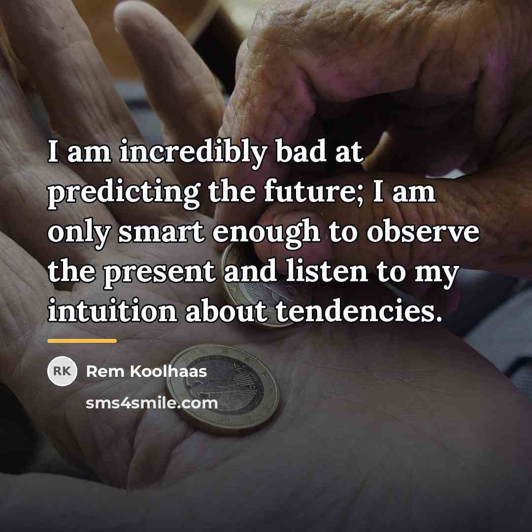 “I am incredibly bad at predicting the future; I am…” quote by Rem Koolhaas