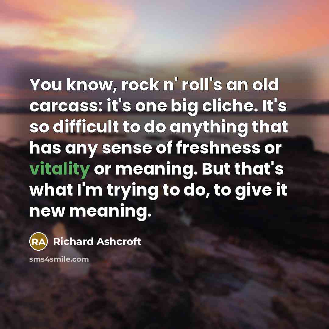 “You know, rock n' roll's an old carcass: it's one…” quote by Richard Ashcroft