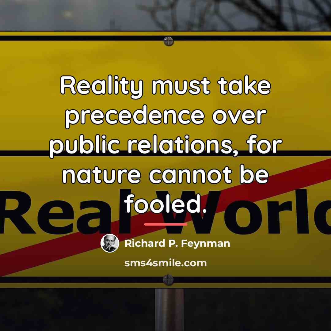 “Reality must take precedence over public relations, for nature cannot…” quote by Richard P. Feynman