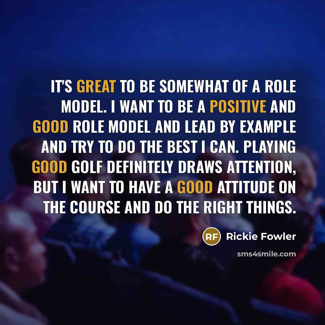 “It's great to be somewhat of a role model. I…” quote by Rickie Fowler