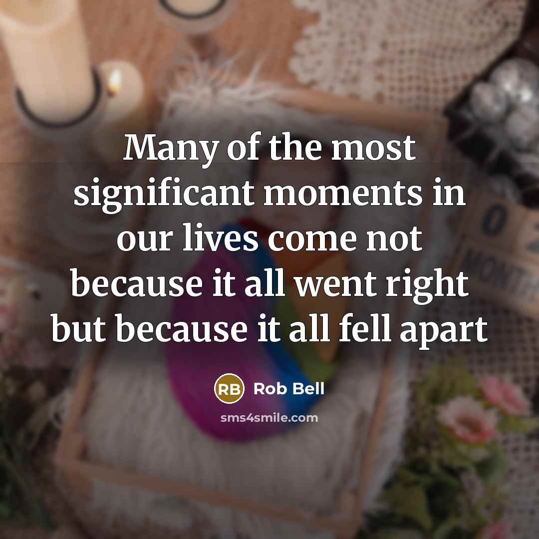 “Many of the most significant moments in our lives come…” quote by Rob Bell