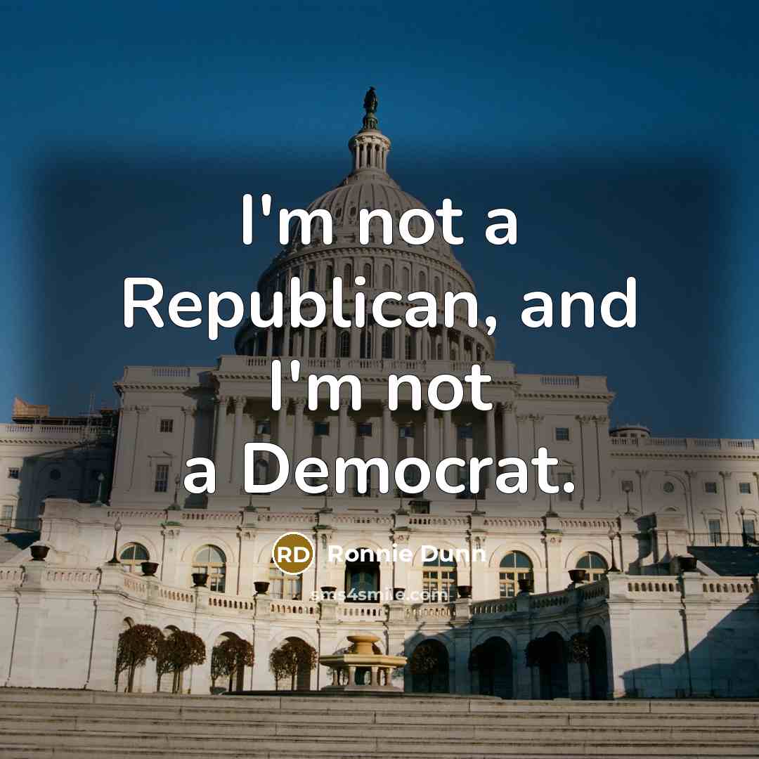 “I'm not a Republican, and I'm not a Democrat.…” quote by Ronnie Dunn