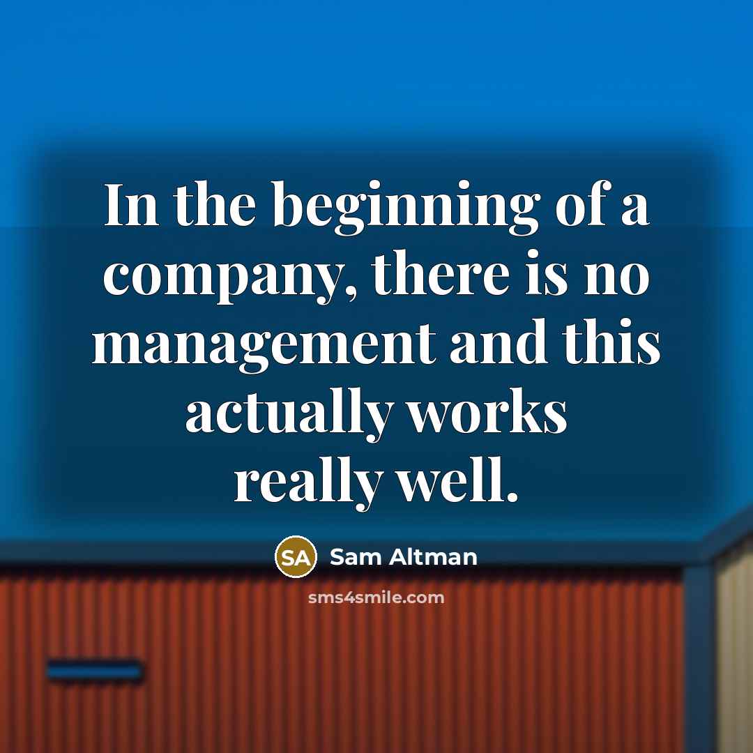 “In the beginning of a company, there is no management…” quote by Sam Altman