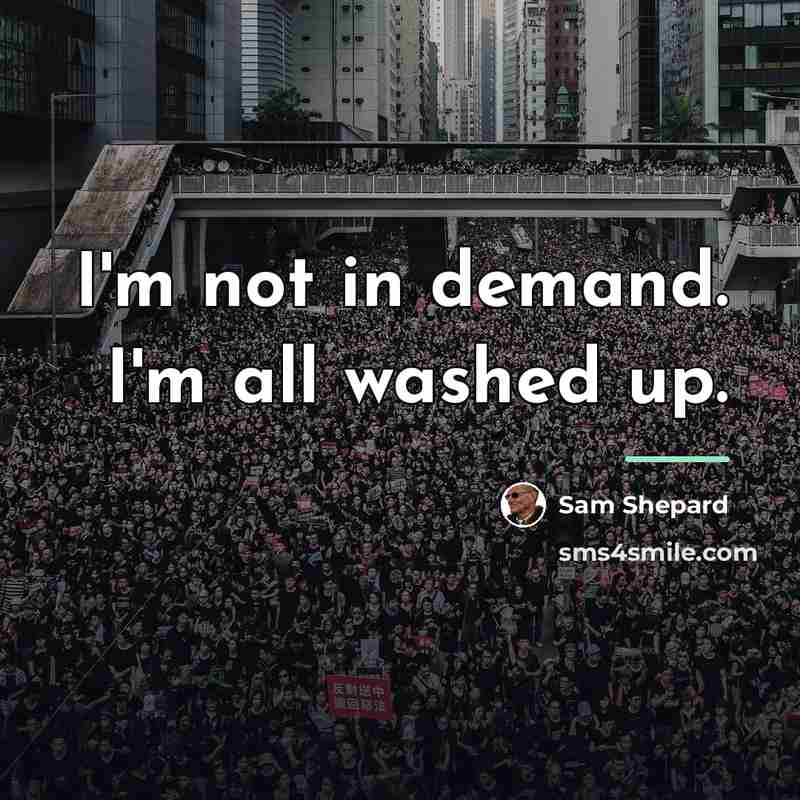 “I'm not in demand. I'm all washed up.…” quote by Sam Shepard