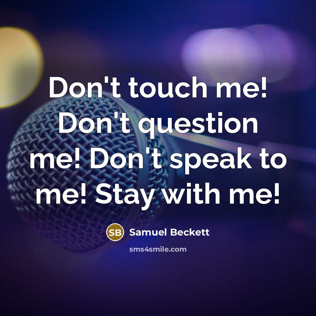 “Don't touch me! Don't question me! Don't speak to me!…” quote by Samuel Beckett