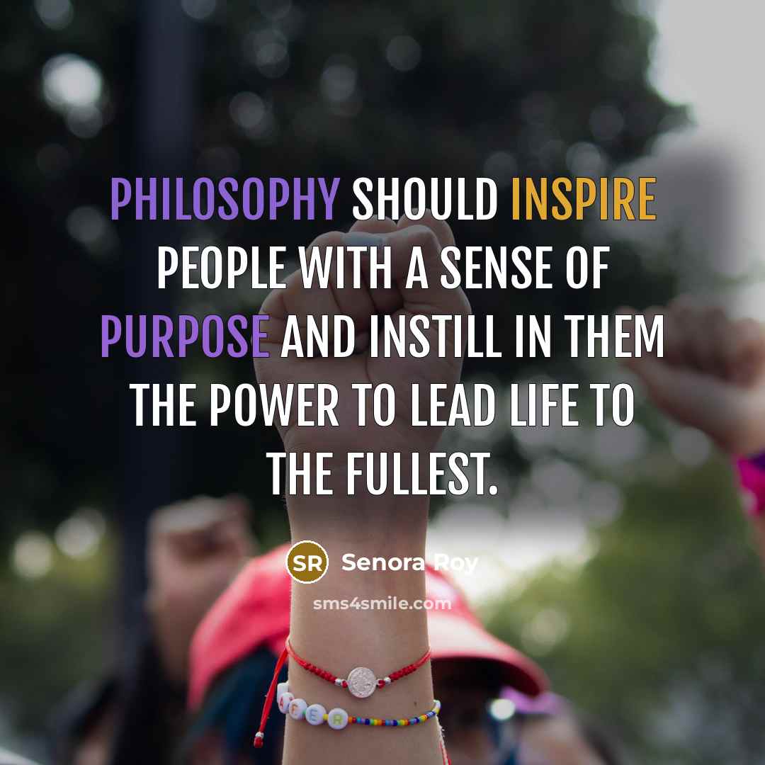 “Philosophy should inspire people with a sense of purpose and…” quote by Senora Roy